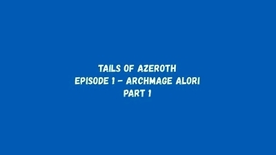 Tails Of Azeroth - Episode 1 - Archmage Alori - Part 1